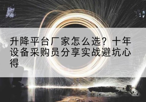 和田升降平台厂家-怎么选？十年设备采购员分享实战避坑心得